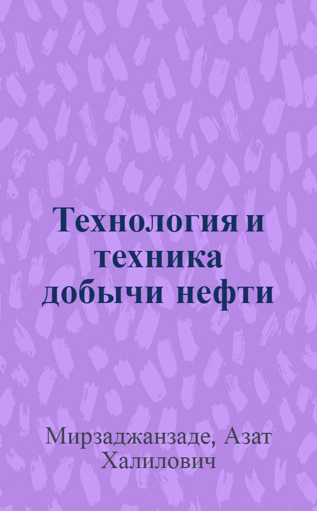 Технология и техника добычи нефти : Учеб. для вузов по спец. "Технология и комплекс. механизация разраб. нефт. и газовых месторождений"