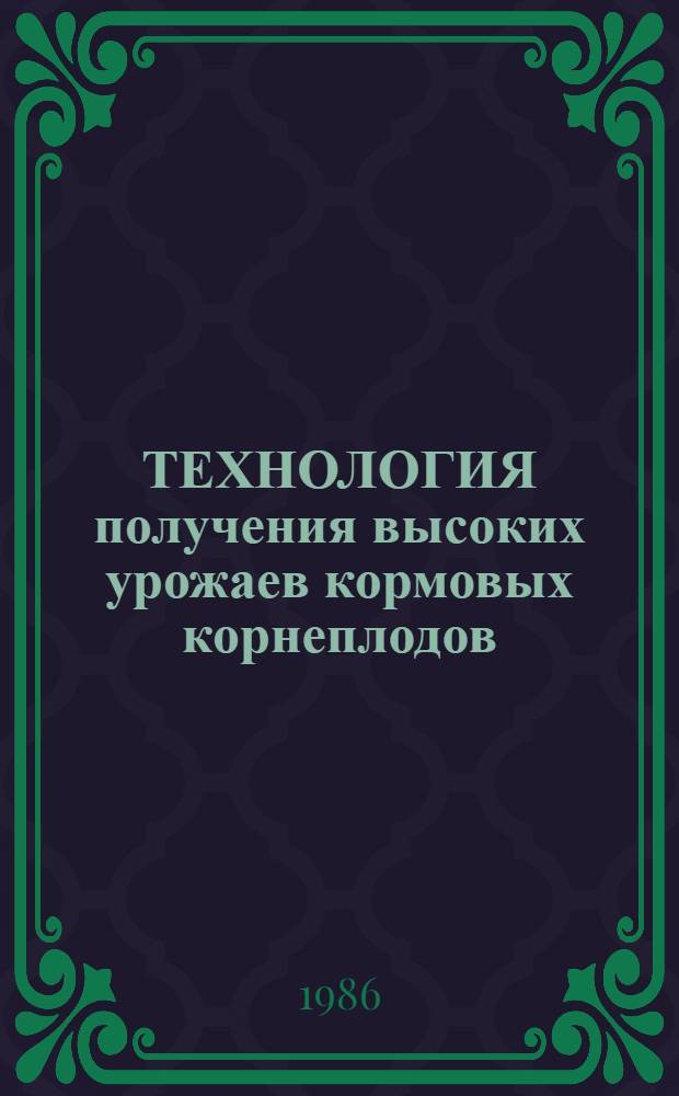 ТЕХНОЛОГИЯ получения высоких урожаев кормовых корнеплодов : (На прим. передовых хоз-в Мин. обл., Докшиц. р-на Витеб. и Житкович. р-на Гос. обл.)