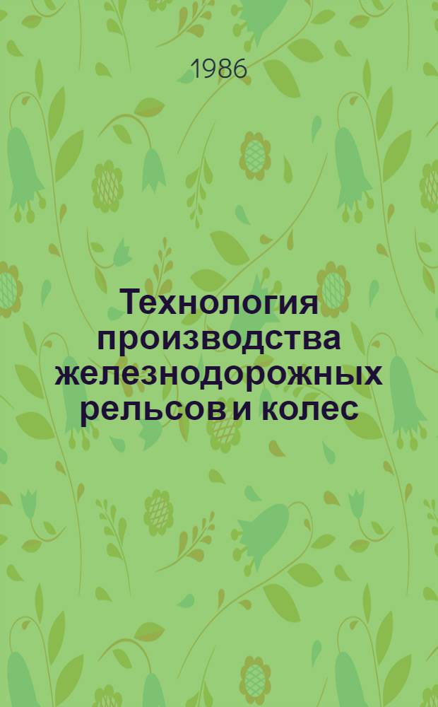 Технология производства железнодорожных рельсов и колес : Отрасл. сб. науч. тр