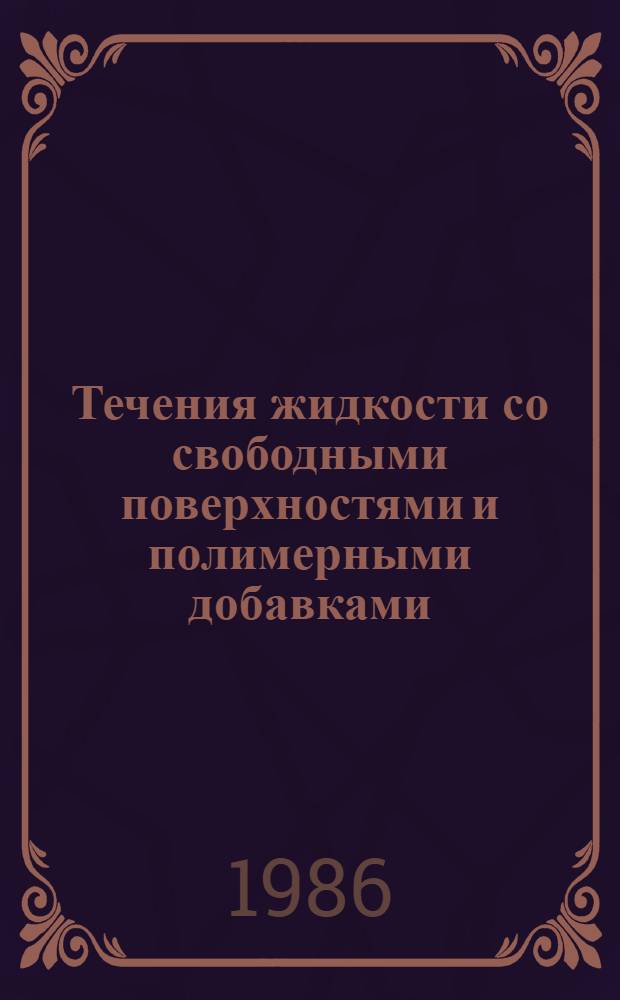 Течения жидкости со свободными поверхностями и полимерными добавками = Liquid flows with free surfaces and polymer additives : Сб. науч. тр