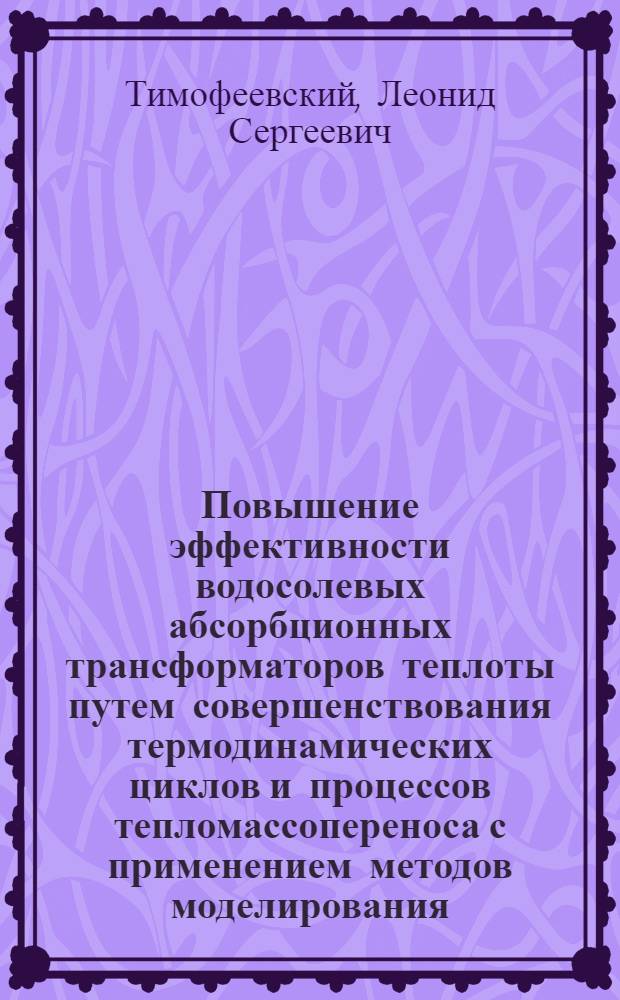 Повышение эффективности водосолевых абсорбционных трансформаторов теплоты путем совершенствования термодинамических циклов и процессов тепломассопереноса с применением методов моделирования : Автореф. дис. на соиск. учен. степ. д. т. н