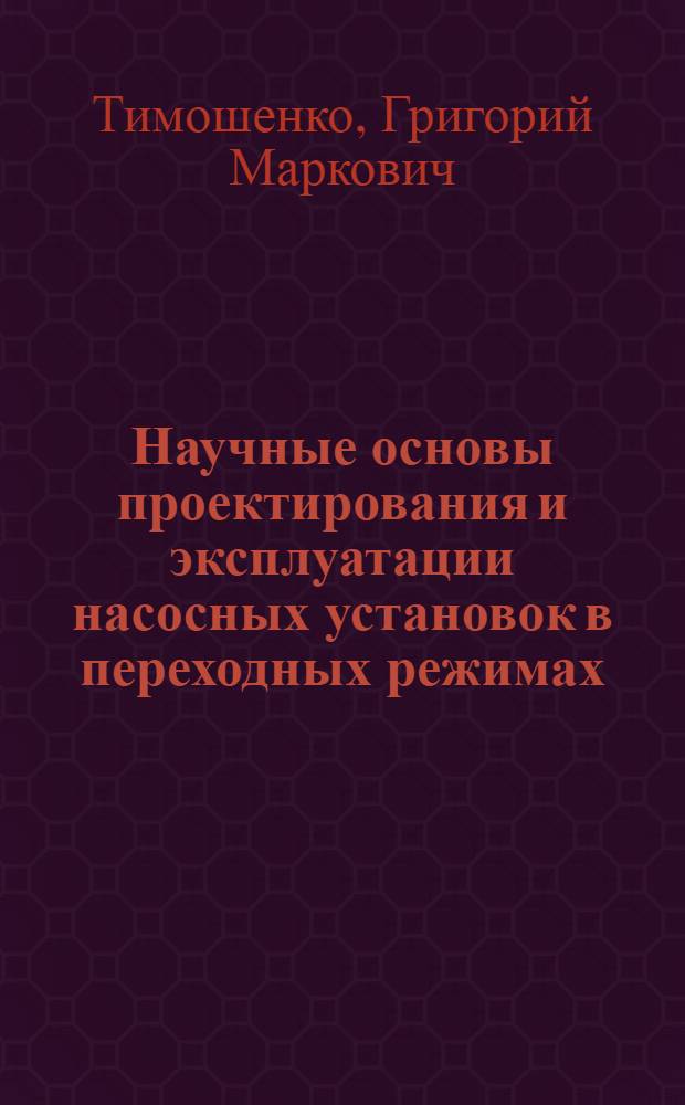 Научные основы проектирования и эксплуатации насосных установок в переходных режимах