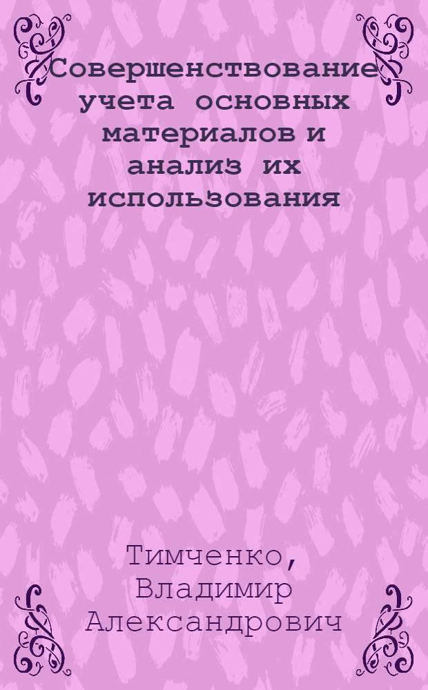 Совершенствование учета основных материалов и анализ их использования : (На материалах предприятий по пр-ву мебели М-ва лесн. и деревообраб. пром-сти КазССР) : Автореф. дис. на соиск. учен. степ. канд. экон. наук : (08.00.12)
