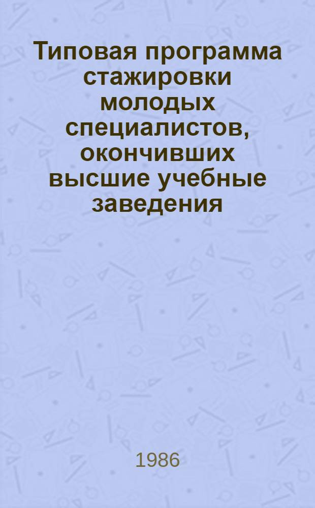 Типовая программа стажировки молодых специалистов, окончивших высшие учебные заведения, на предприятиях Министерства медицинской и микробиологической промышленности : Утв. 30.09.86