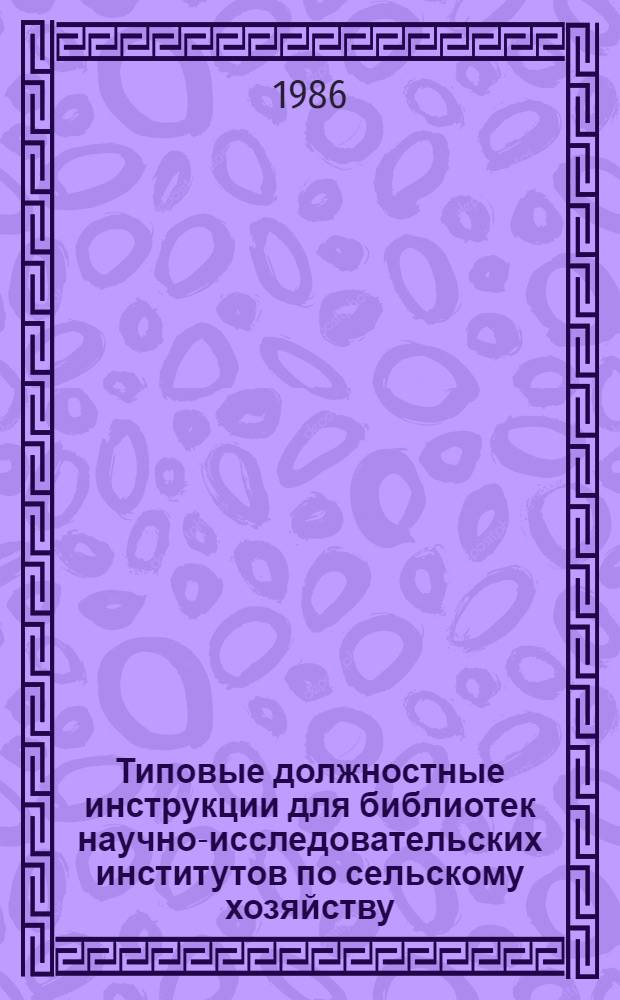 Типовые должностные инструкции для библиотек научно-исследовательских институтов по сельскому хозяйству : Утв. Центр. науч. с.-х. б-кой ВАСХНИЛ 24.07.86