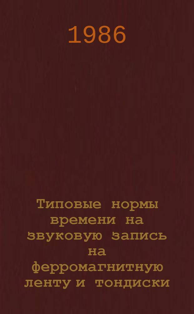 Типовые нормы времени на звуковую запись на ферромагнитную ленту и тондиски : Утв. М-вом быт. обслуж. населения РСФСР 01.07.86