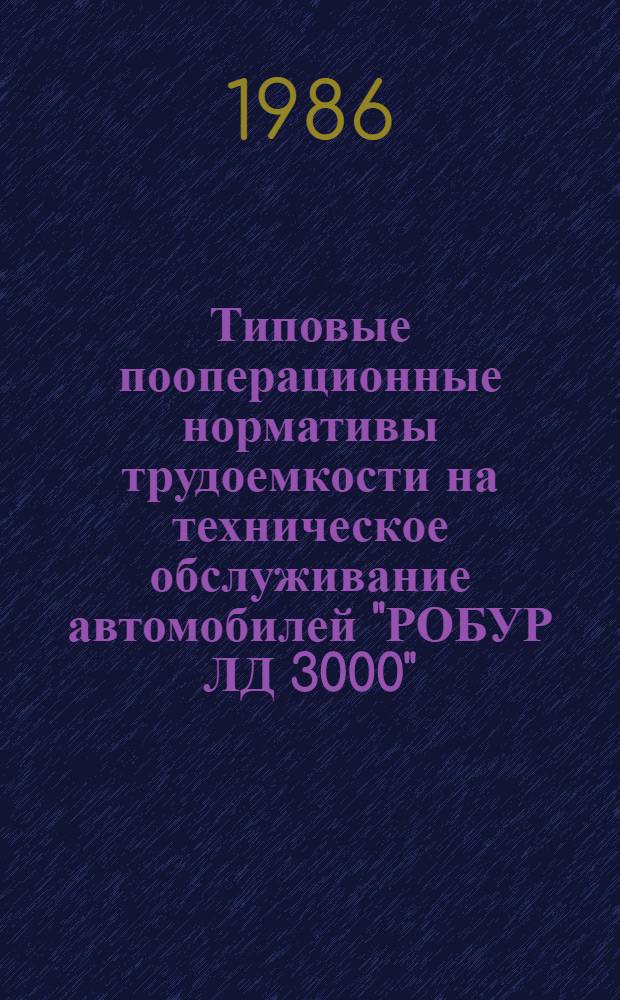 Типовые пооперационные нормативы трудоемкости на техническое обслуживание автомобилей "РОБУР ЛД 3000" : Утв.: М-вом автомоб. трансп. РСФСР 09.01.85