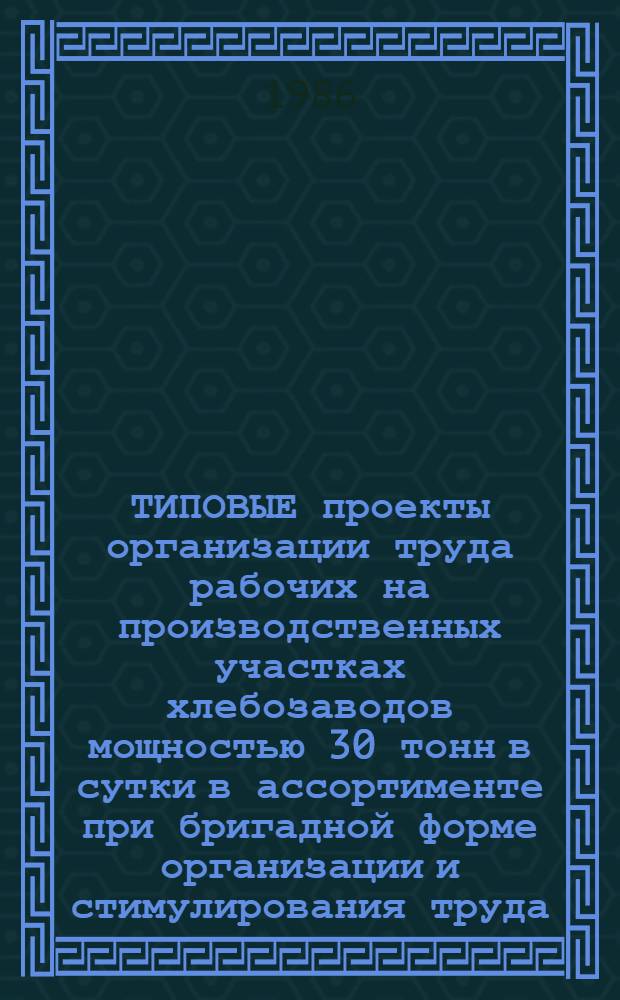 ТИПОВЫЕ проекты организации труда рабочих на производственных участках хлебозаводов мощностью 30 тонн в сутки в ассортименте при бригадной форме организации и стимулирования труда