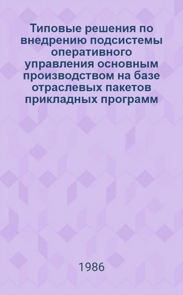 Типовые решения по внедрению подсистемы оперативного управления основным производством на базе отраслевых пакетов прикладных программ : Метод. рекомендации