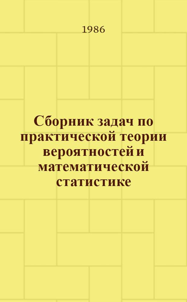 Сборник задач по практической теории вероятностей и математической статистике : Учеб. пособие (по спец. "Математика" и "Прикл. математика")