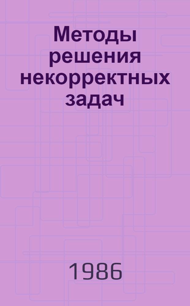 Методы решения некорректных задач : Учеб. пособие для вузов по спец. "Прикл. математика"