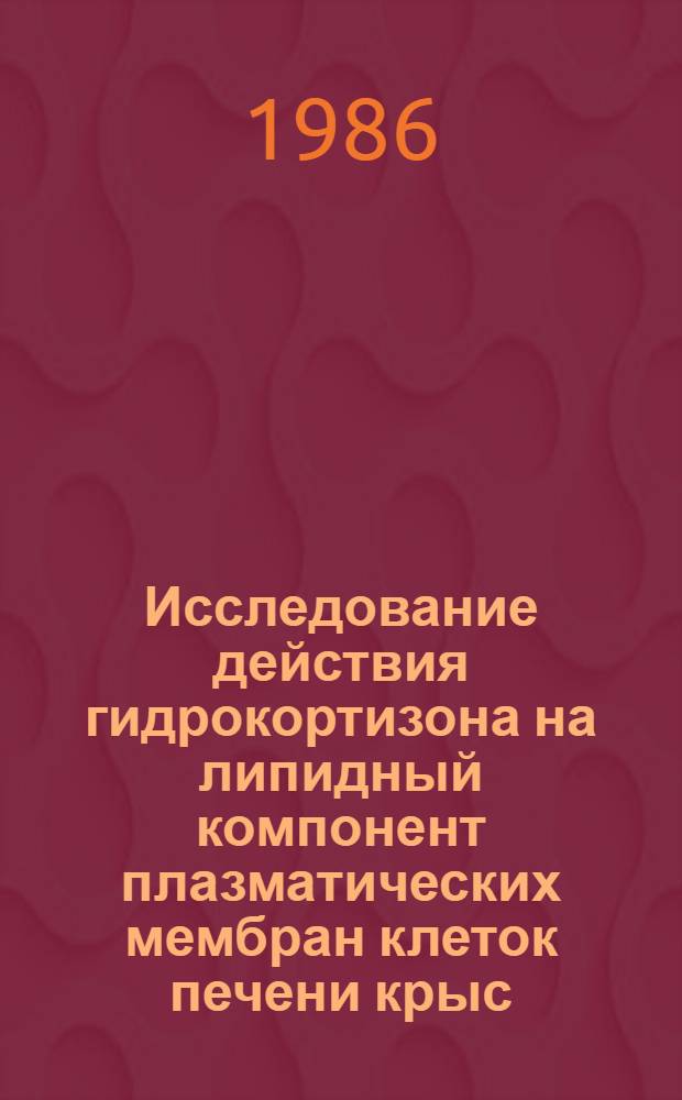 Исследование действия гидрокортизона на липидный компонент плазматических мембран клеток печени крыс : Автореф. дис. на соиск. учен. степ. канд. мед. наук : (14.00.25)