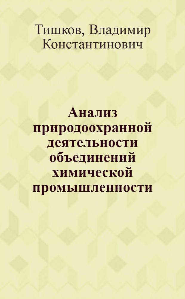 Анализ природоохранной деятельности объединений химической промышленности : (На прим. предприятий по пр-ву минер. удобрений) : Автореф. дис. на соиск. учен. степ. канд. экон. наук : (08.00.12)