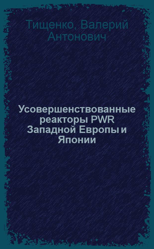 Усовершенствованные реакторы PWR Западной Европы и Японии : Обзор по зарубеж. источникам 1972-1986 гг