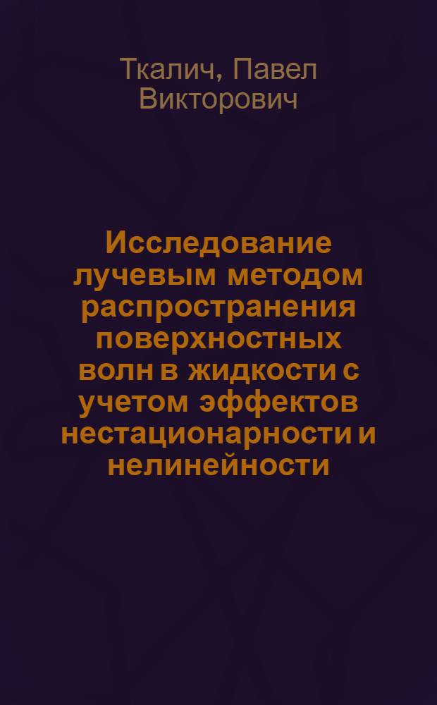 Исследование лучевым методом распространения поверхностных волн в жидкости с учетом эффектов нестационарности и нелинейности : Автореф. дис. на соиск. учен. степ. канд. физ.-мат. наук : (01.02.05)