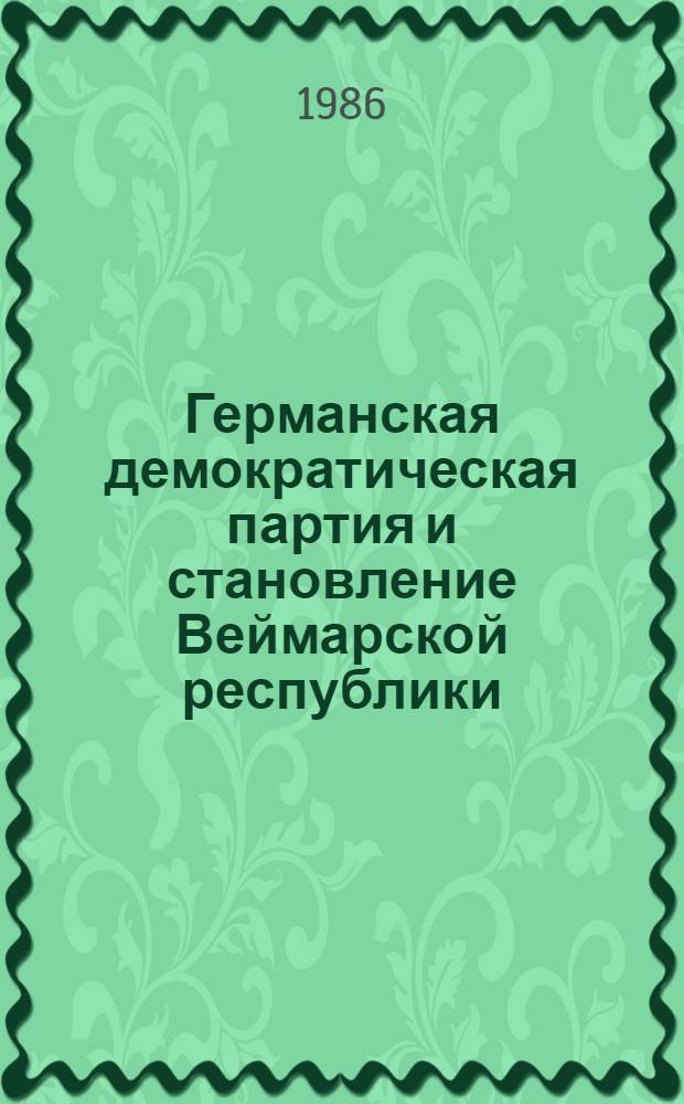 Германская демократическая партия и становление Веймарской республики : Автореф. дис. на соиск. учен. степ. канд. ист. наук : (07.00.03)