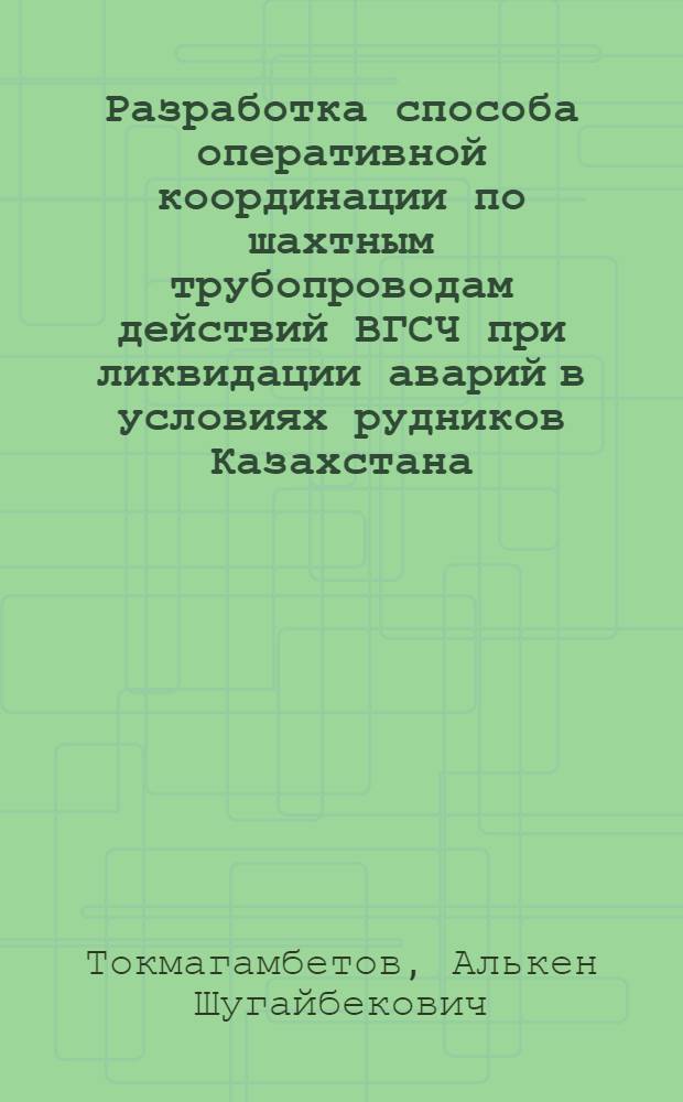 Разработка способа оперативной координации по шахтным трубопроводам действий ВГСЧ при ликвидации аварий в условиях рудников Казахстана : Автореф. дис. на соиск. учен. степ. к. т. н