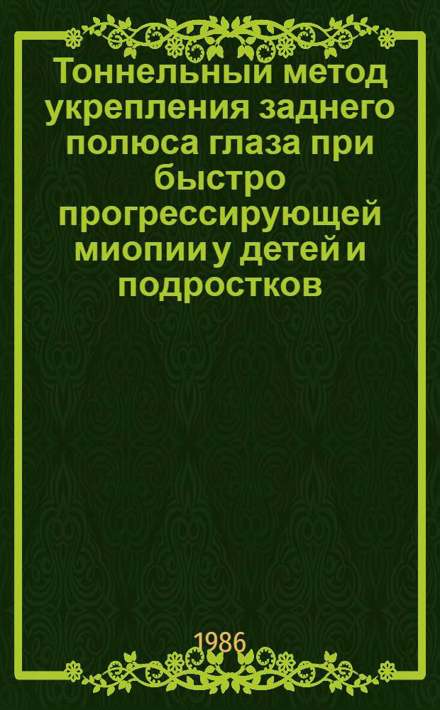 Тоннельный метод укрепления заднего полюса глаза при быстро прогрессирующей миопии у детей и подростков : Метод. рекомендации