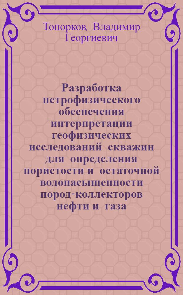 Разработка петрофизического обеспечения интерпретации геофизических исследований скважин для определения пористости и остаточной водонасыщенности пород-коллекторов нефти и газа : (На прим. месторождений Европ. Севера) : Автореф. дис. на соиск. учен. степ. канд. геол.-минерал. наук : (04.00.12)