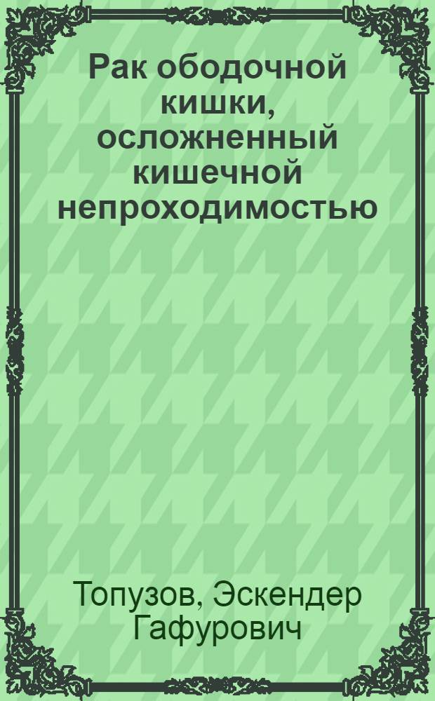 Рак ободочной кишки, осложненный кишечной непроходимостью : (Диагностика, лечение, хирург. реабилитация) : Автореф. дис. на соиск. учен. степ. д-ра мед. наук : (14.00.14)