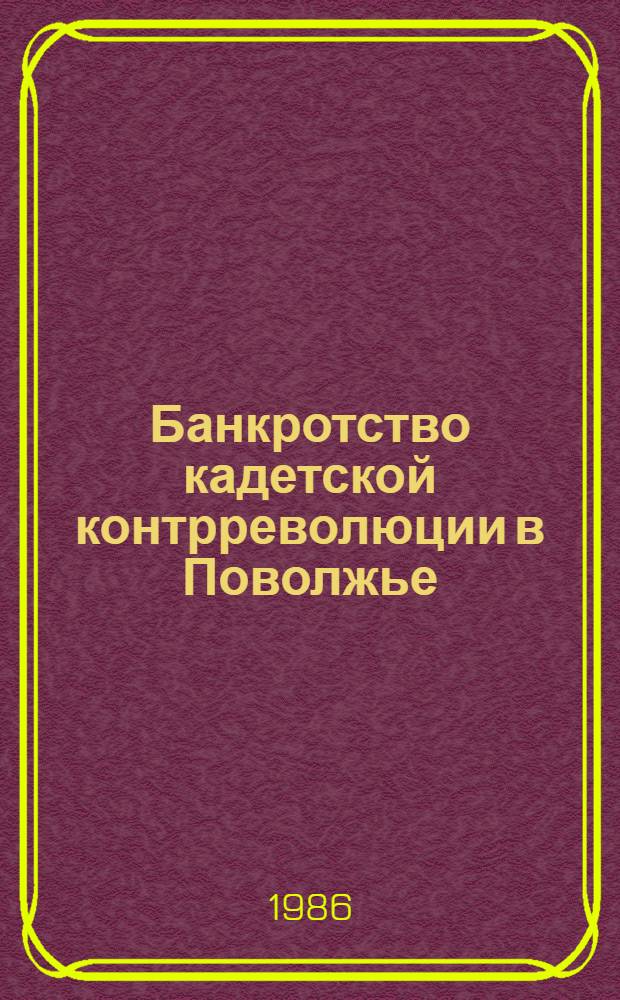 Банкротство кадетской контрреволюции в Поволжье (март 1917 - май 1918 гг.) : Автореф. дис. на соиск. учен. степ. к. ист. н