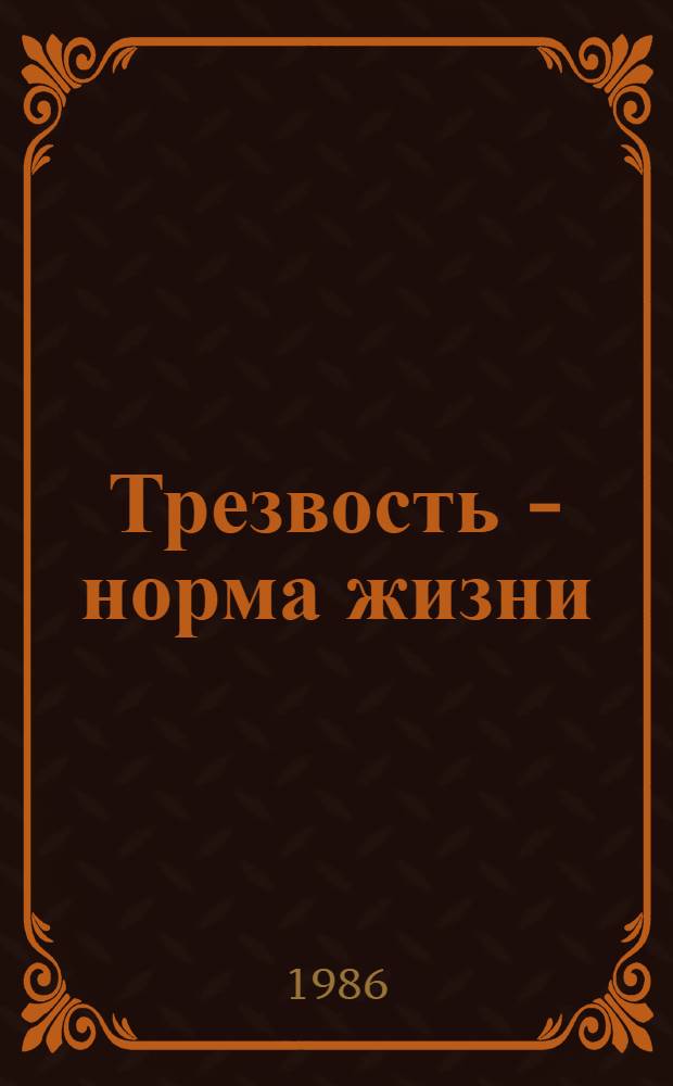 Трезвость - норма жизни : (О вреде для здоровья пьянства и алкоголизма и об их преодолении)