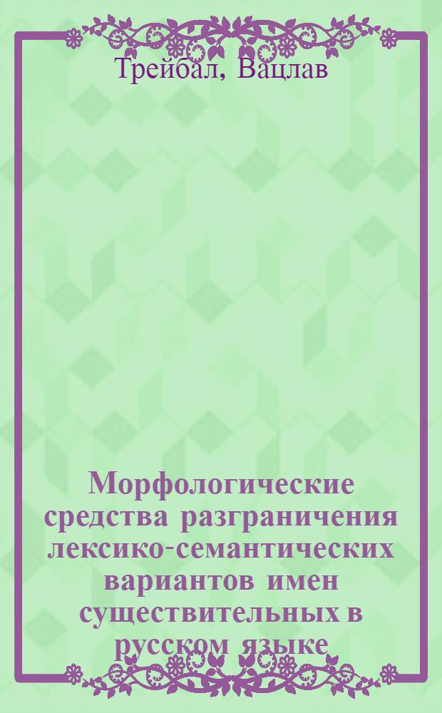 Морфологические средства разграничения лексико-семантических вариантов имен существительных в русском языке : Автореф. дис. на соиск. учен. степ. канд. филол. наук : (10.02.01)