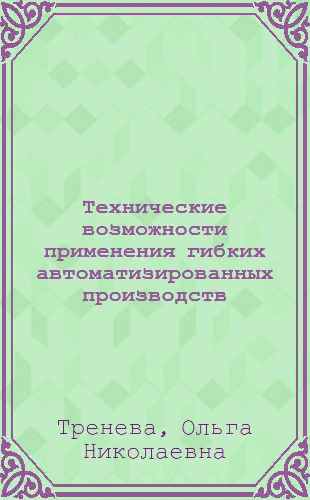Технические возможности применения гибких автоматизированных производств (ГАП) на предприятиях Минсельхозмаша в условиях интенсификации производства : Конспект лекции
