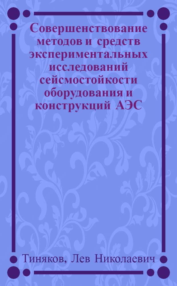 Совершенствование методов и средств экспериментальных исследований сейсмостойкости оборудования и конструкций АЭС : Автореф. дис. на соиск. учен. степ. к. т. н