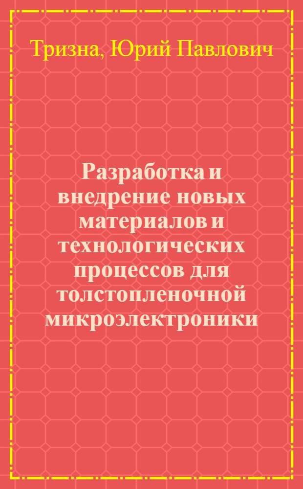 Разработка и внедрение новых материалов и технологических процессов для толстопленочной микроэлектроники : Автореф. дис. на соиск. учен. степ. к. т. н