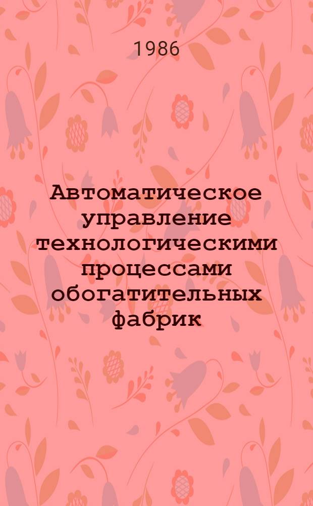 Автоматическое управление технологическими процессами обогатительных фабрик : Учеб. для вузов по спец. "Электрификация и автоматизация горн. работ"
