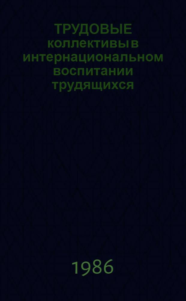 ТРУДОВЫЕ коллективы в интернациональном воспитании трудящихся : Метод. рекомендации