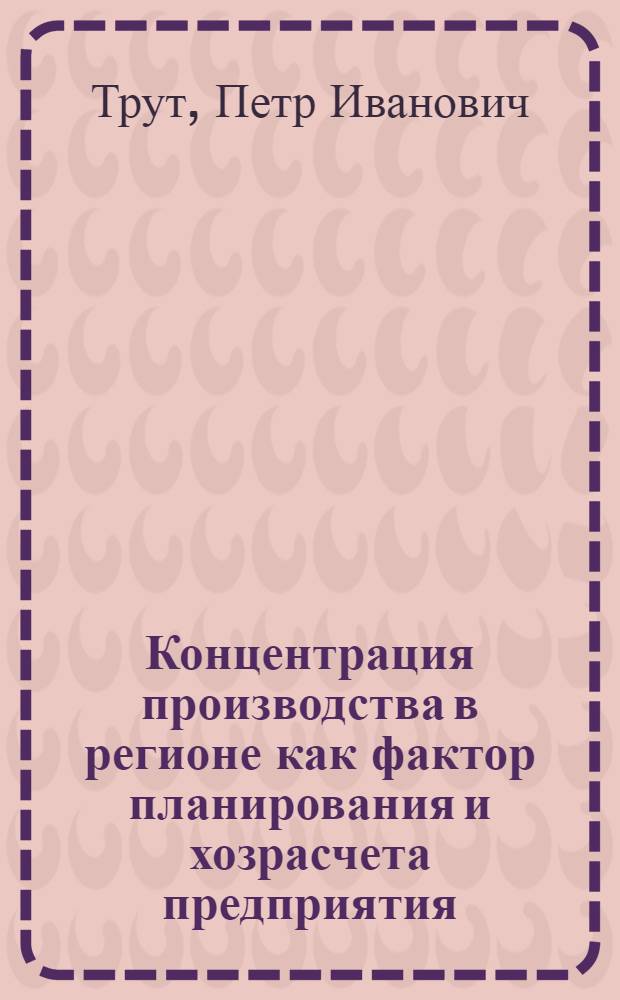 Концентрация производства в регионе как фактор планирования и хозрасчета предприятия : Автореф. дис. на соиск. учен. степ. канд. экон. наук : (08.00.05)