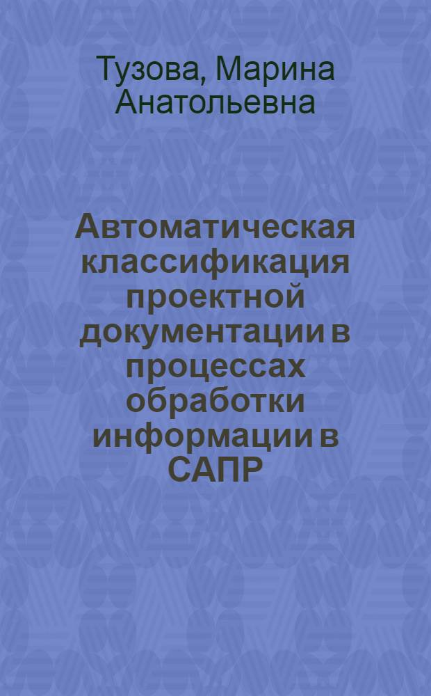Автоматическая классификация проектной документации в процессах обработки информации в САПР : Автореф. дис. на соиск. учен. степ. канд. техн. наук : (05.13.12)