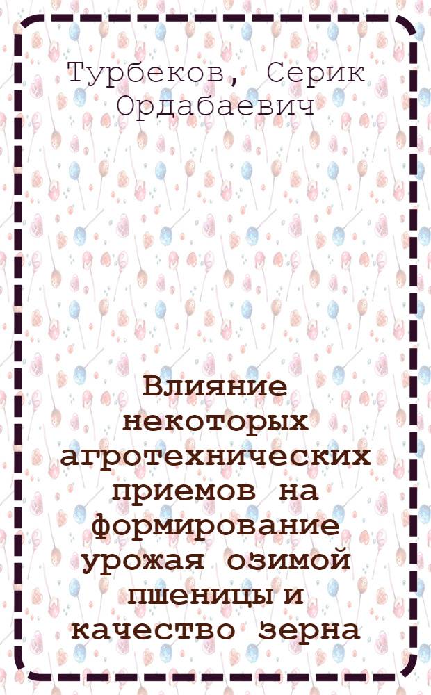 Влияние некоторых агротехнических приемов на формирование урожая озимой пшеницы и качество зерна : Автореф. дис. на соиск. учен степ. канд. с.-х. наук : (06.01.09)