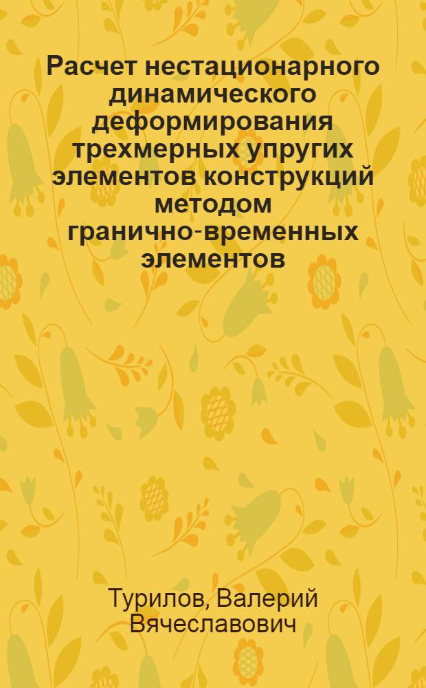 Расчет нестационарного динамического деформирования трехмерных упругих элементов конструкций методом гранично-временных элементов : Автореф. дис. на соиск. учен степ. канд. техн. наук