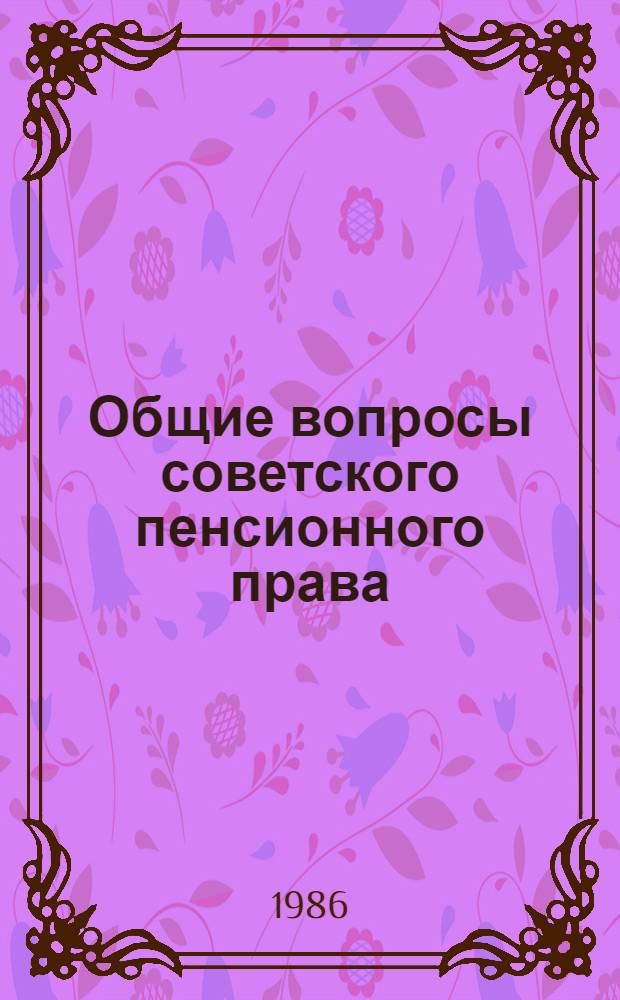 Общие вопросы советского пенсионного права : Учеб. пособие