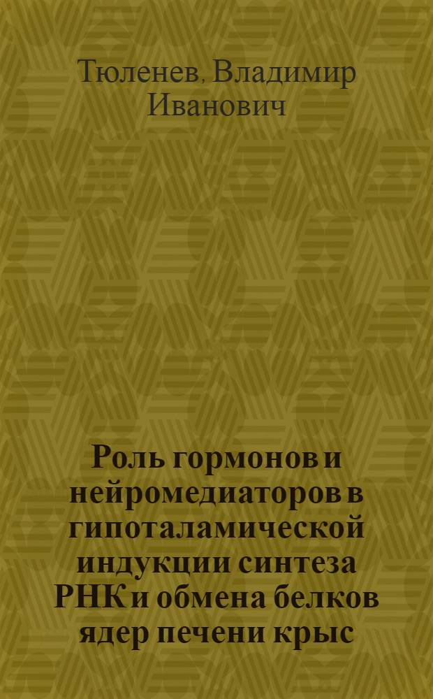 Роль гормонов и нейромедиаторов в гипоталамической индукции синтеза РНК и обмена белков ядер печени крыс : Автореф. дис. на соиск. учен степ. д-ра биол. наук : (03.00.04)