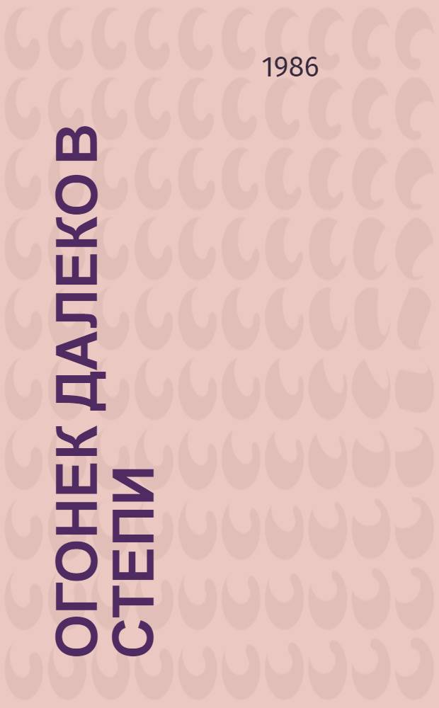 Огонек далеко в степи : Сказки, рассказы, повести : Для мл. шк. возраста