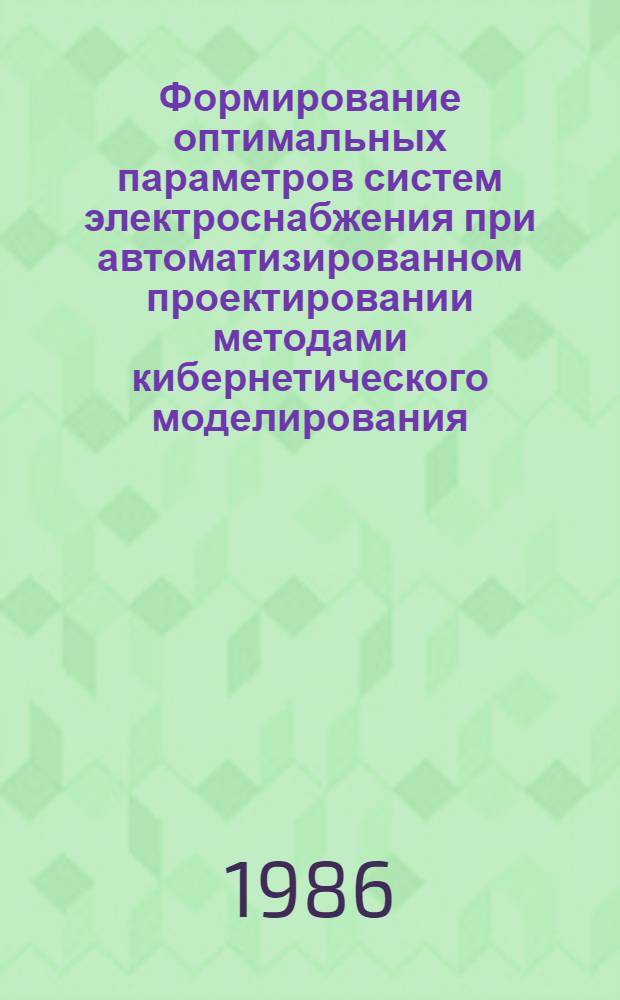 Формирование оптимальных параметров систем электроснабжения при автоматизированном проектировании методами кибернетического моделирования : Автореф. дис. на соиск. учен. степ. канд. техн. наук : (05.14.02)