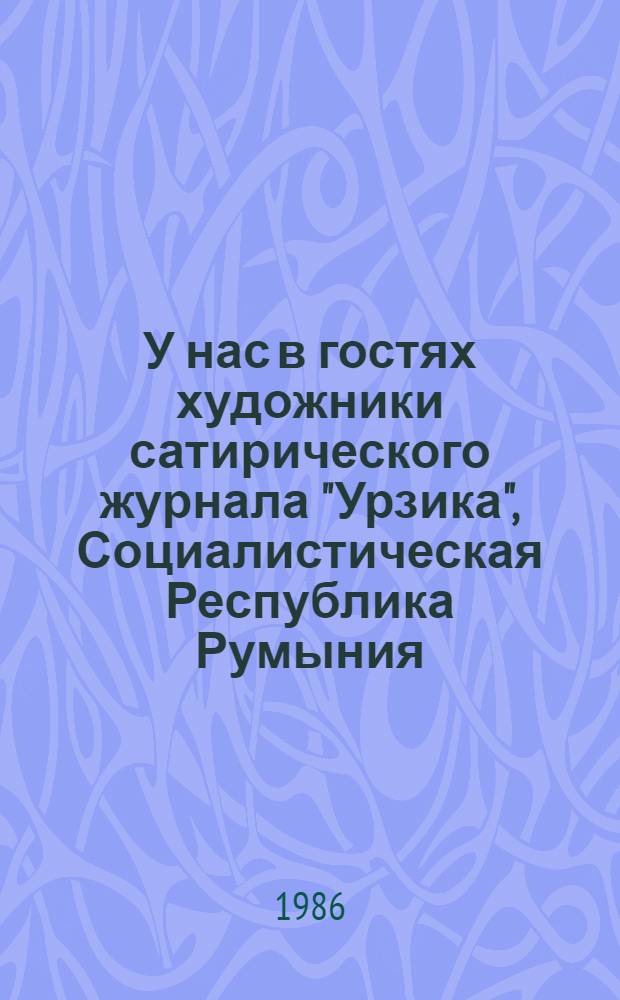 У нас в гостях художники сатирического журнала "Урзика", Социалистическая Республика Румыния : Альбом