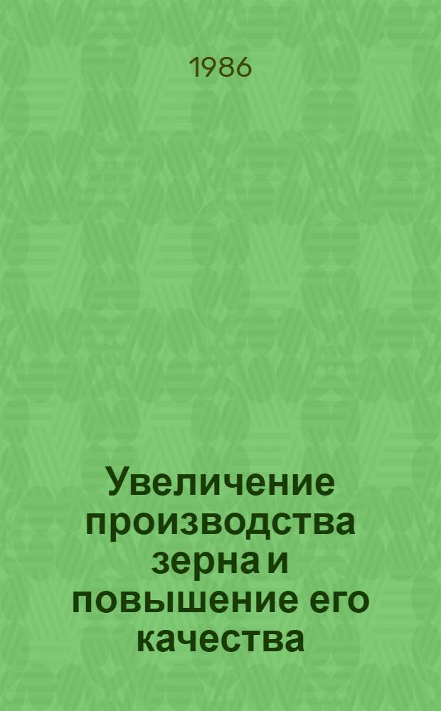 Увеличение производства зерна и повышение его качества : Библиогр. указ. отчетов о НИР, дис. и информ. карт, поступивших во ВНТИЦентр в 1982-1985 гг