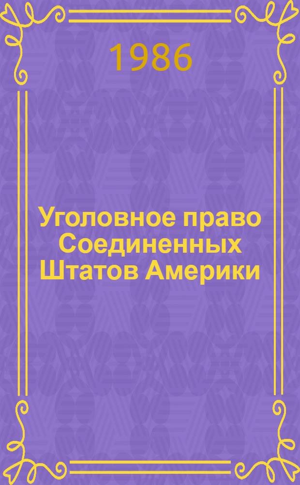 Уголовное право Соединенных Штатов Америки : Сб. нормат. актов : Учеб. пособие
