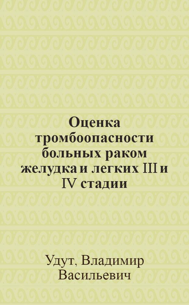 Оценка тромбоопасности больных раком желудка и легких III и IV стадии : Автореф. дис. на соиск. учен. степ. к. м. н
