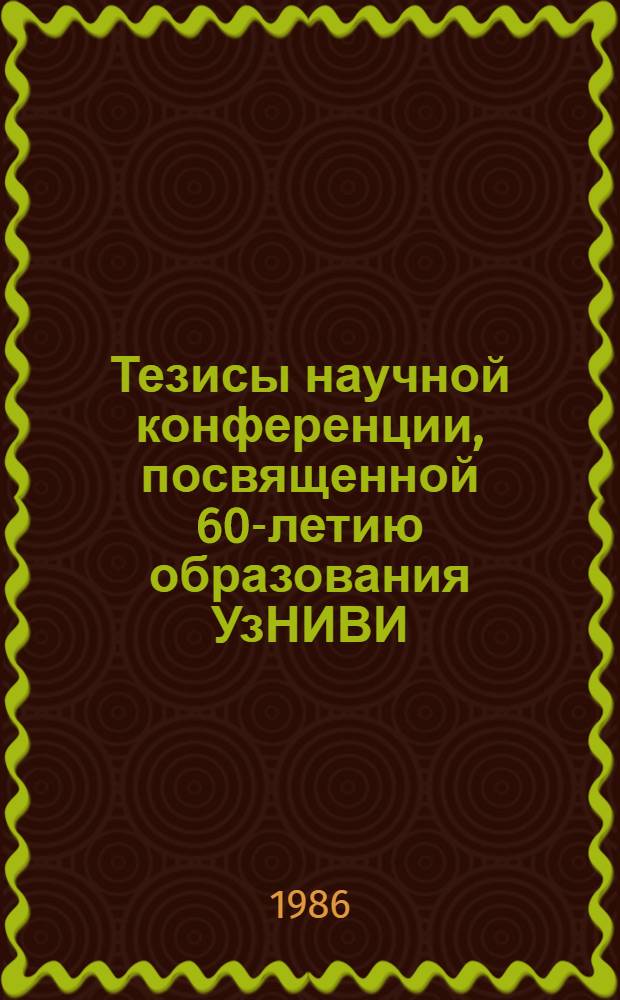 Тезисы научной конференции, посвященной 60-летию образования УзНИВИ