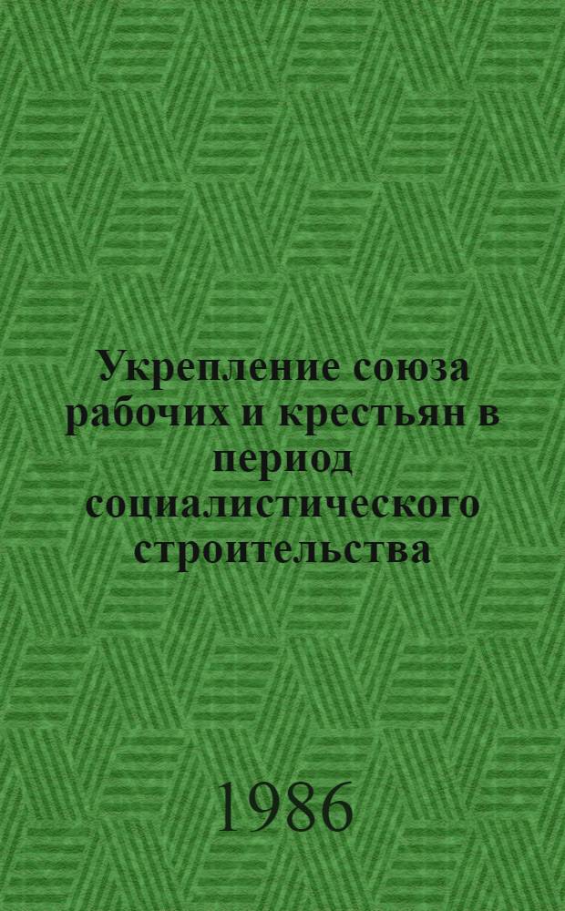 Укрепление союза рабочих и крестьян в период социалистического строительства : Межвуз. сб