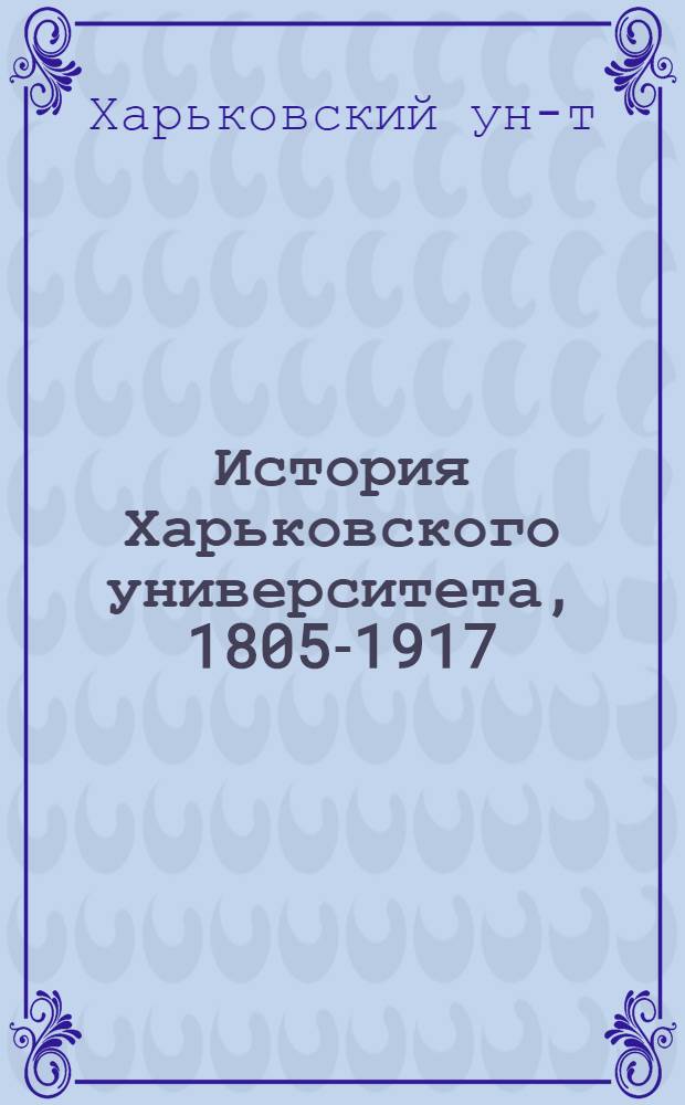 История Харьковского университета, 1805-1917 : Сист. библиогр. указ