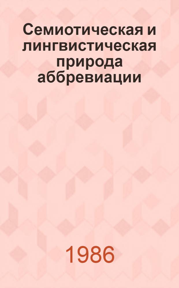 Семиотическая и лингвистическая природа аббревиации : Автореф. дис. на соиск. учен. степ. к. филол. н