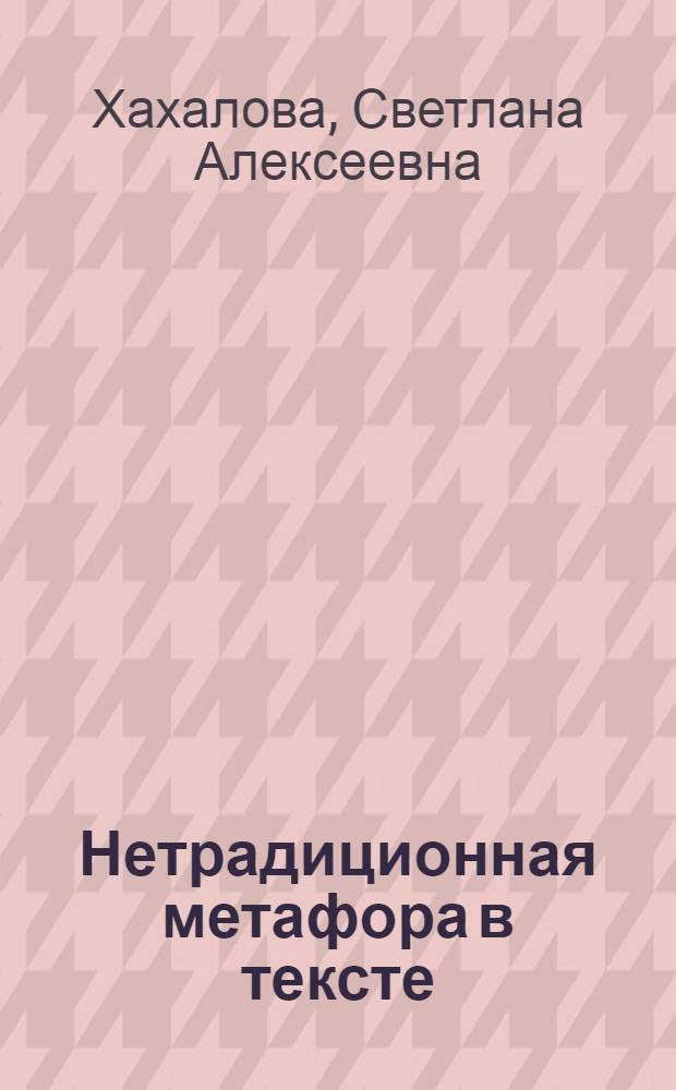 Нетрадиционная метафора в тексте : (На материале современ. нем. яз.) : Автореф. дис. на соиск. учен. степ. канд. филол. наук : (10.02.04)