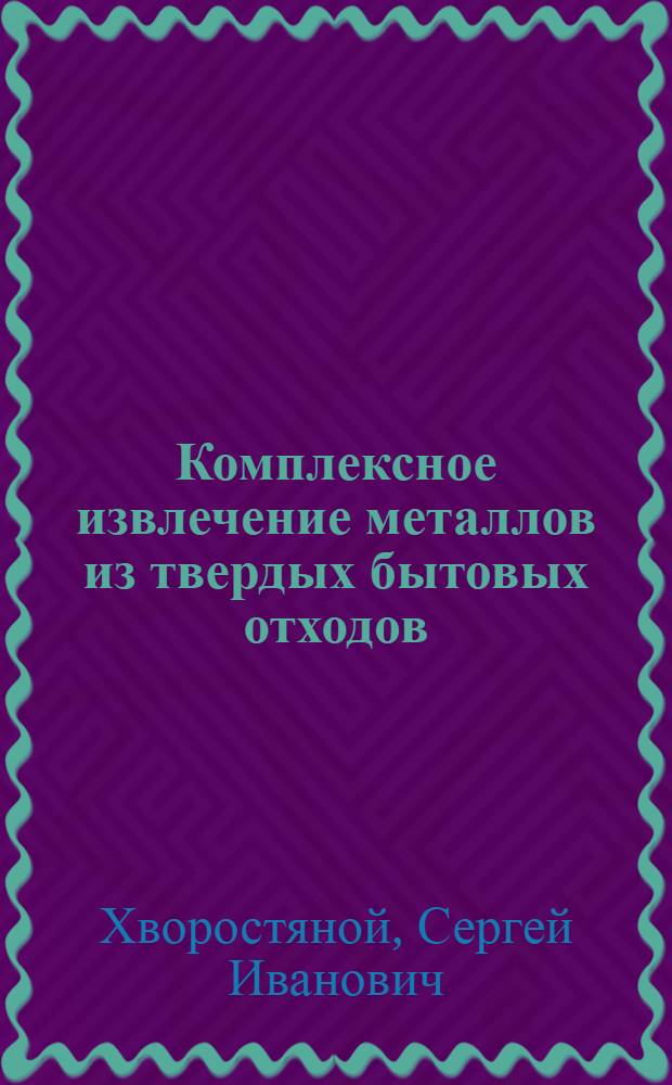 Комплексное извлечение металлов из твердых бытовых отходов : Автореф. дис. на соиск. учен. степ. к. т. н